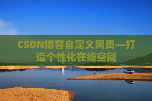 CSDN博客自定义网页—打造个性化在线空间